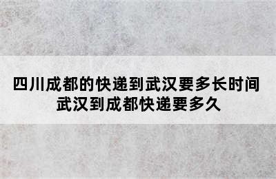 四川成都的快递到武汉要多长时间 武汉到成都快递要多久